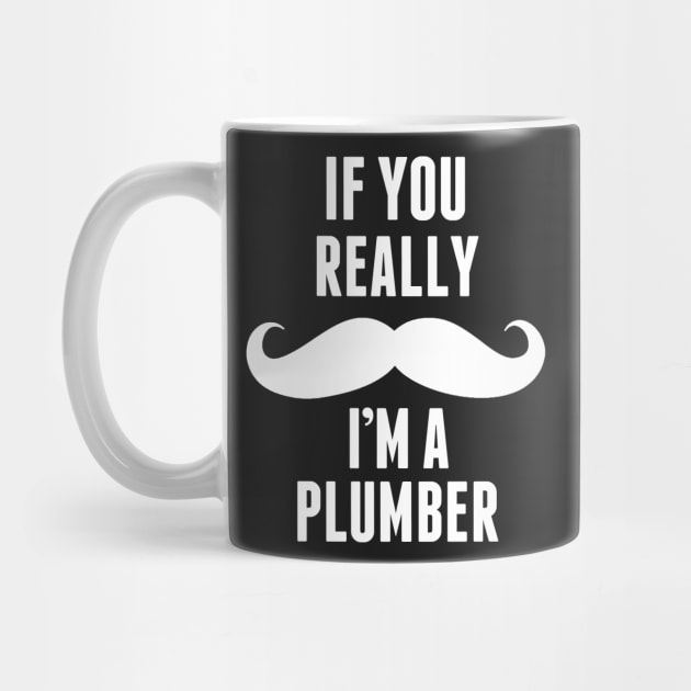 If You Really I’m A Plumber – T & Accessories by roxannemargot